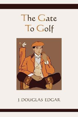 The Gate to Golf(English, Paperback, Edgar James Douglas)