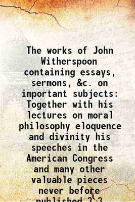 The works of John Witherspoon containing essays, sermons, &c. on important subjects Together with his lectures on moral philosophy eloquence and divinity his speeches in the American Congr [Hardcover](Hardcover, John Witherspoon)