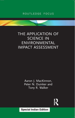 The Application of Science in Environmental Impact Assessment(Paperback, Aaron J. MacKinnon, Peter N. Duinker, Tony R. Walker)