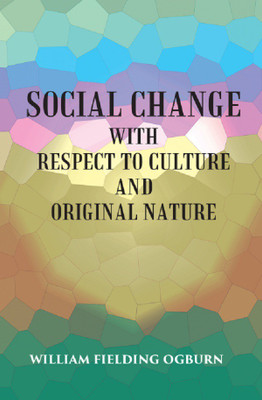 SOCIAL CHANGE: WITH RESPECT TO CULTURE AND ORIGINAL NATURE(Hardcover, WILLIAM FIELDING OGBURN)