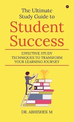 The Ultimate Study Guide to Student Success(English, Hardcover, Dr. Abhishek M)