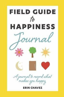 Field Guide to Happiness Journal(English, Paperback, Chavez Erin J)