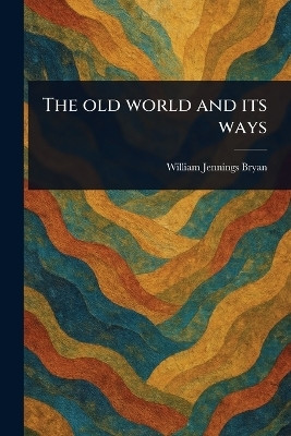 The Old World and Its Ways(English, Paperback, Bryan William Jennings)