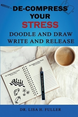 De-Compress Your Stress Doodle and Draw Write and Release(English, Paperback, H Fuller Lisa Dr)