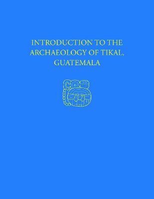 Introduction to the Archaeology of Tikal, Guatemala(English, Electronic book text, Coe William R.)