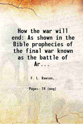 How the war will end As shown in the Bible prophecies of the final war known as the battle of Armageddon. 1914 [Hardcover](Hardcover, F. L. Rawson,)