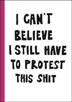 I can't believe I still have to protest this shit(English, Hardcover, unknown)