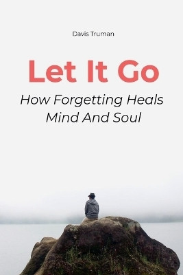 Let It Go How Forgetting Heals Mind And Soul(English, Paperback, Gibson Brian)