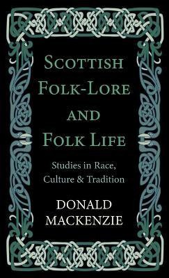 Scottish Folk-Lore And Folk Life - Studies In Race, Culture And Tradition(English, Hardcover, Mackenzie Donald A.)