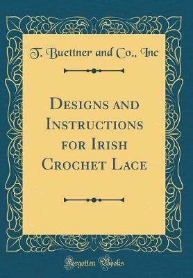 Designs and Instructions for Irish Crochet Lace (Classic Reprint)(English, Hardcover, Inc T. Buettner, Co.,)