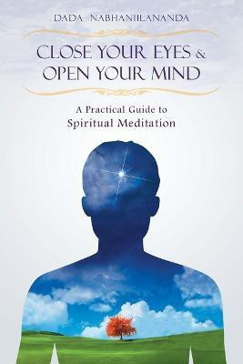 Close Your Eyes and Open Your Mind(English, Paperback, Nabhaniilananda Dada)
