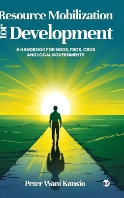 RESOURCE MOBILIZATION FOR DEVELOPMENT: A HANDBOOK FOR NGOS, FBOS, CBOS AND LOCAL GOVERNMENTS(English, Hardcover, Kansio Peter Wani)