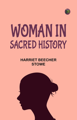 WOMAN IN SACRED HISTORY(Paperback, HARRIET BEECHER STOWE)