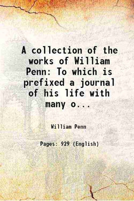 A collection of the works of William Penn To which is prefixed a journal of his life with many original letters and papers not before published Volume 1 1726 [Hardcover](Hardcover, William Penn)