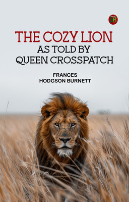 The Cozy Lion As Told by Queen Crosspatch(Paperback, Frances Hodgson Burnett)