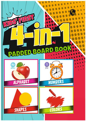 Kids First 4 in 1 Padded Board Book- Colors Shapes Alphabet Numbers for 2+ Years(English, Hardcover, unknown)