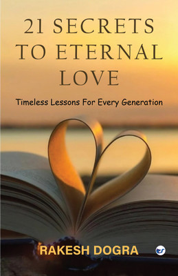 21 SECRETS TO ETERNAL LOVE: Timeless Lessons For Every Generation(English, Paperback, Dogra Rakesh)