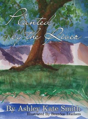 Planted by the River(English, Hardcover, Smith Ashley Kate)