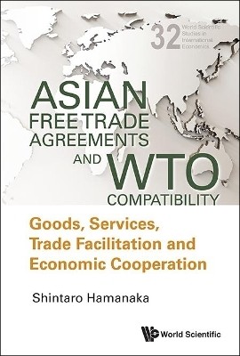 Asian Free Trade Agreements And Wto Compatibility: Goods, Services, Trade Facilitation And Economic Cooperation(English, Hardcover, Hamanaka Shintaro)