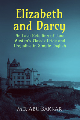 Elizabeth and Darcy  - An Easy Retelling of Jane Austen's Classic Pride and Prejudice in Simple English(Paperback, Md. Abu Bakkar)