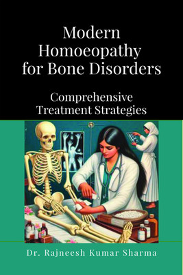 Modern Homoeopathy for Bone Disorders  - Comprehensive Treatment Strategies(English, Hardcover, Dr Rajneesh Kumar Sharma)