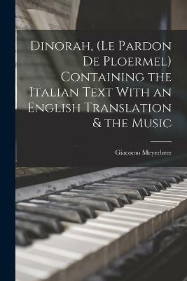 Dinorah, (Le Pardon de Ploermel) Containing the Italian Text With an English Translation & the Music(English, Paperback, Giacomo Meyerbeer)