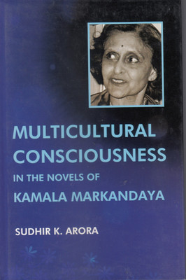 Multicultural Consciousness in the Novels of Kamala Markandaya(Hardcover, Sudhir K. Arora)