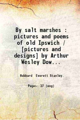 By salt marshes : pictures and poems of old Ipswich / [pictures and designs] by Arthur Wesley Dow & [poems by] Everett Stanley Hubbard. 1908 [Hardcover](Hardcover, Hubbard Everett Stanley.)