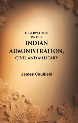 Observations on our Indian Administration, Civil and Military [Hardcover](Hardcover, James Caulfield)