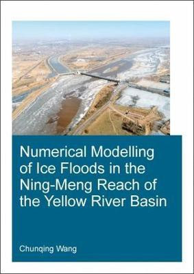 Numerical Modelling of Ice Floods in the Ning-Meng Reach of the Yellow River Basin(English, Paperback, Wang Chunqing)