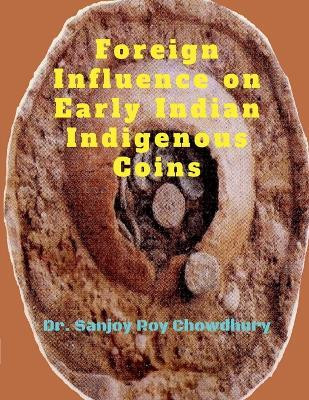 Foreign Influence on Early Indian Indigenous Coins(English, Paperback, Dr. Sanjoy Roy Chowdhury)