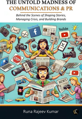 The Untold Madness of Communications and PR | Behind the Scenes of Shaping Stories, Managing Crisis, and Building Brands(Hardcover, Runa Rajeev Kumar)