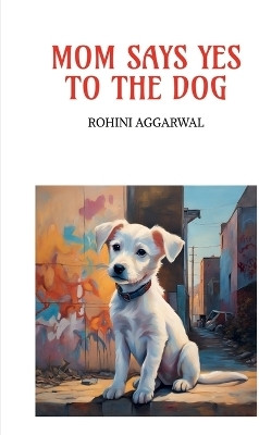 MOM SAYS YES TO THE DOG(English, Paperback, ROHINI AGGARWAL)
