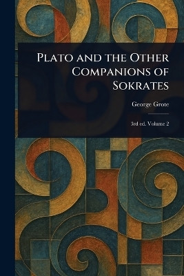 Plato and the Other Companions of Sokrates(English, Paperback, Grote George)