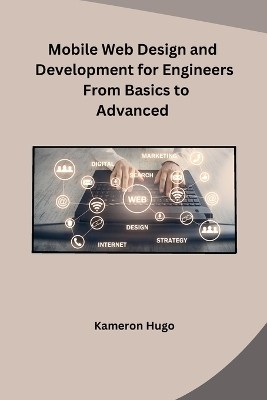 Mobile Web Design and Development for Engineers From Basics to Advanced(English, Paperback, Kameron Hugo)