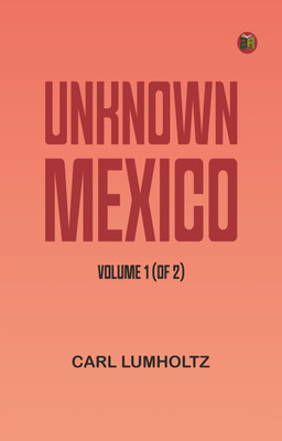 Unknown Mexico, Volume 1 (of 2)(Paperback, Carl Lumholtz)