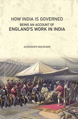 How India Is Governed: Being an Account of England's Work in India(Paperback, Alexander Mackenzie)