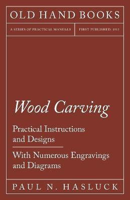 Wood Carving - Practical Instructions and Designs - With Numerous Engravings and Diagrams(English, Paperback, Hasluck Paul N)