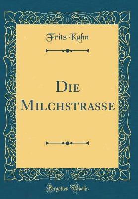 Die Milchstrasse (Classic Reprint)(German, Hardcover, Kahn Fritz)