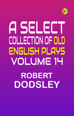A Select Collection of Old English Plays, Volume 14(Paperback, Robert Dodsley)
