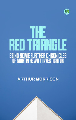The Red Triangle: Being Some Further Chronicles of Martin Hewitt, Investigator(Paperback, Arthur Morrison)