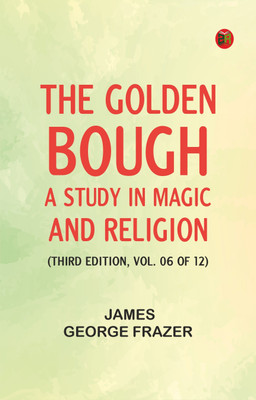The Golden Bough: A Study in Magic and Religion (Third Edition, Vol. 06 of 12)(Paperback, James George Frazer)