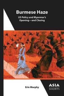 Burmese Haze - US Policy and Myanmar's Opening - and Closing(English, Paperback, Murphy Erin)
