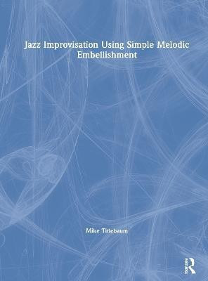 Jazz Improvisation Using Simple Melodic Embellishment(English, Hardcover, Titlebaum Mike)