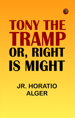 Tony the Tramp; Or, Right is Might(Paperback, Jr. Horatio Alger)