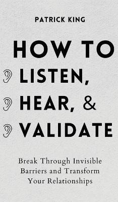 How to Listen, Hear, and Validate(English, Hardcover, King Patrick)