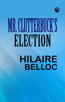 Mr. Clutterbuck's Election(Paperback, Hilaire Belloc)