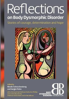 Reflections on Body Dysmorphic Disorder: Stories of Courage, Determination and Hope(English, Paperback, Sergio Petro Nicole Schnackenberg)