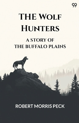The Wolf HuntersA Story Of The Buffalo Plains (Edition1)(English, Paperback, Peck Robert Morris)