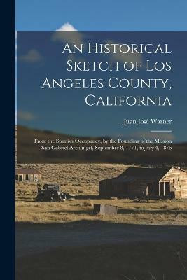An Historical Sketch of Los Angeles County, California(English, Paperback, Warner Juan Jose)